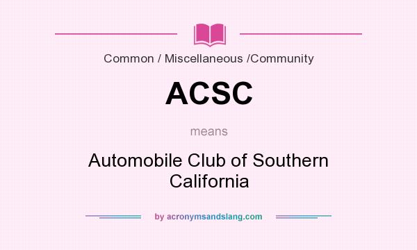 What does ACSC mean? It stands for Automobile Club of Southern California