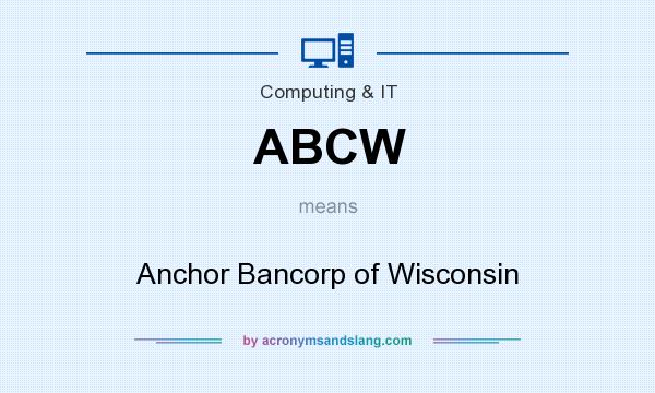 What does ABCW mean? It stands for Anchor Bancorp of Wisconsin