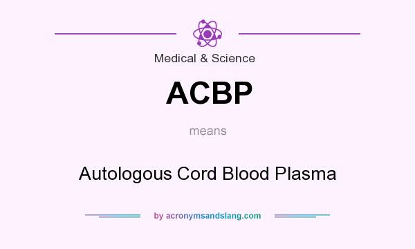 What does ACBP mean? It stands for Autologous Cord Blood Plasma