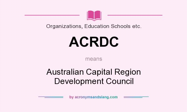 What does ACRDC mean? It stands for Australian Capital Region Development Council