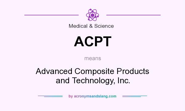 What does ACPT mean? It stands for Advanced Composite Products and Technology, Inc.