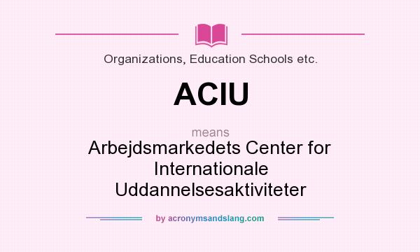 What does ACIU mean? It stands for Arbejdsmarkedets Center for Internationale Uddannelsesaktiviteter