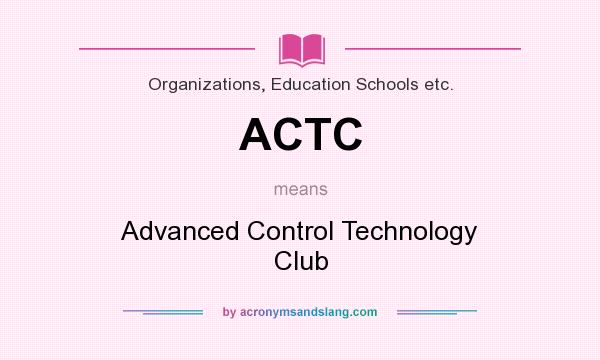 What does ACTC mean? It stands for Advanced Control Technology Club