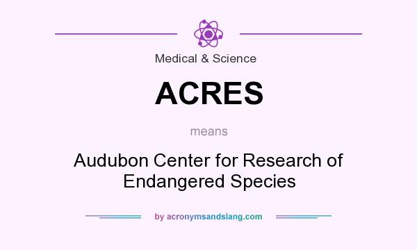 What does ACRES mean? It stands for Audubon Center for Research of Endangered Species