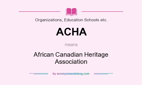 What does ACHA mean? It stands for African Canadian Heritage Association