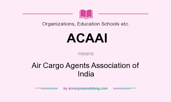What does ACAAI mean? It stands for Air Cargo Agents Association of India