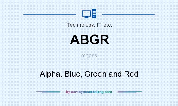 What does ABGR mean? It stands for Alpha, Blue, Green and Red