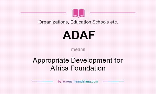 What does ADAF mean? It stands for Appropriate Development for Africa Foundation
