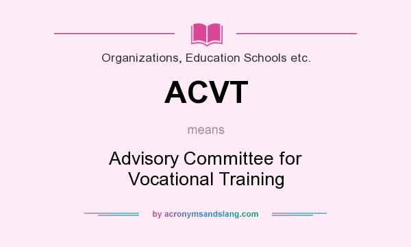 What does ACVT mean? It stands for Advisory Committee for Vocational Training