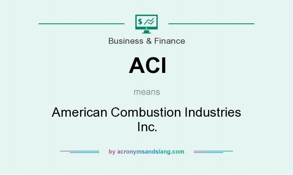 What does ACI mean? It stands for American Combustion Industries Inc.