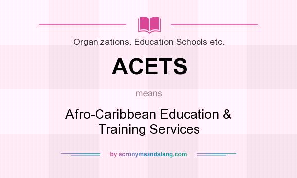 What does ACETS mean? It stands for Afro-Caribbean Education & Training Services