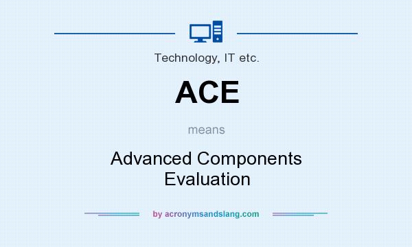 What does ACE mean? It stands for Advanced Components Evaluation