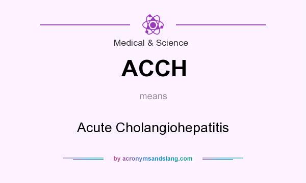 What does ACCH mean? It stands for Acute Cholangiohepatitis