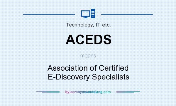 What does ACEDS mean? It stands for Association of Certified E-Discovery Specialists
