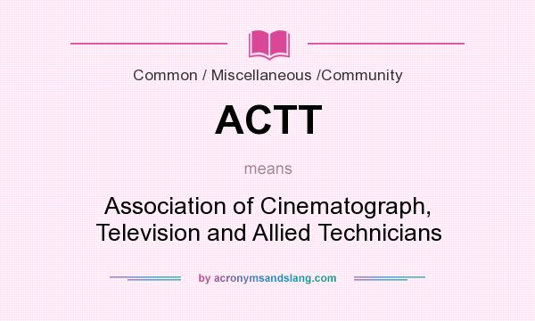 What does ACTT mean? It stands for Association of Cinematograph, Television and Allied Technicians