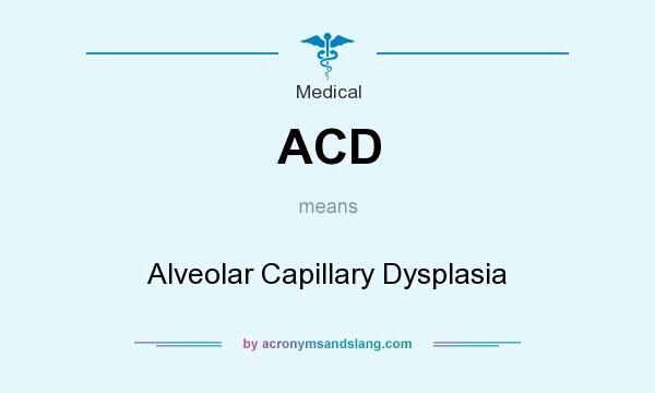 What does ACD mean? It stands for Alveolar Capillary Dysplasia