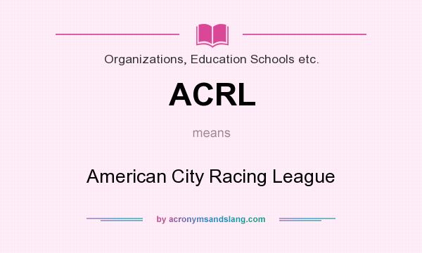 What does ACRL mean? It stands for American City Racing League