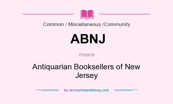What does ABNJ mean? It stands for Antiquarian Booksellers of New Jersey