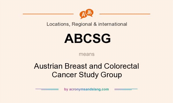 What does ABCSG mean? It stands for Austrian Breast and Colorectal Cancer Study Group