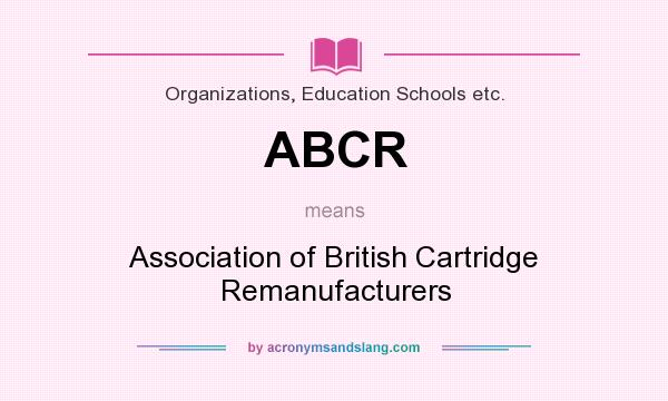 What does ABCR mean? It stands for Association of British Cartridge Remanufacturers