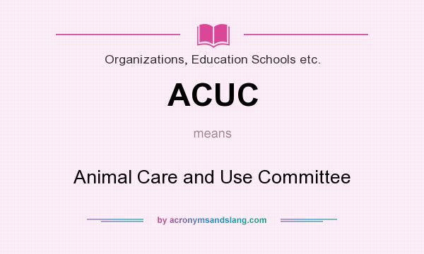 What does ACUC mean? It stands for Animal Care and Use Committee
