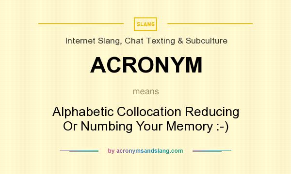 What does ACRONYM mean? It stands for Alphabetic Collocation Reducing Or Numbing Your Memory :-)