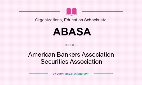 What does ABASA mean? It stands for American Bankers Association Securities Association