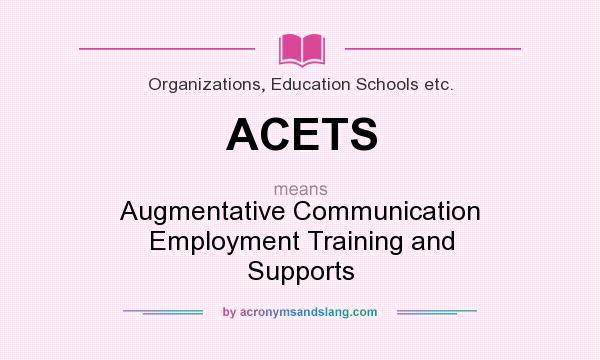 What does ACETS mean? It stands for Augmentative Communication Employment Training and Supports