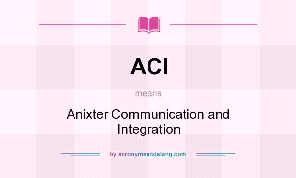 What does ACI mean? It stands for Anixter Communication and Integration