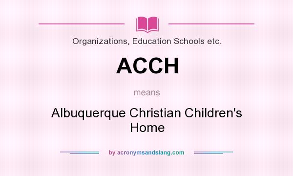 What does ACCH mean? It stands for Albuquerque Christian Children`s Home