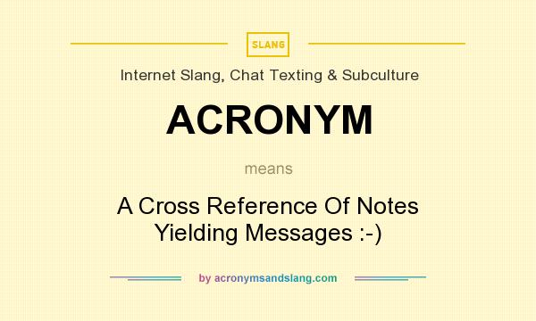 What does ACRONYM mean? It stands for A Cross Reference Of Notes Yielding Messages :-)