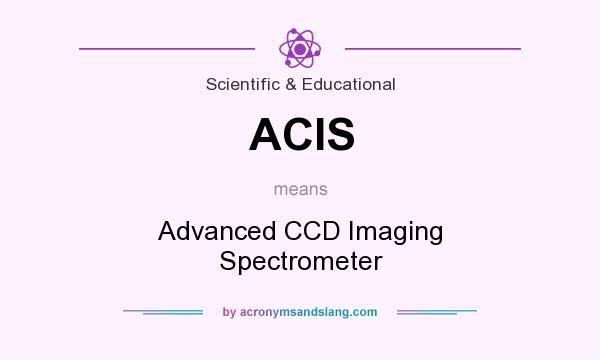 What does ACIS mean? It stands for Advanced CCD Imaging Spectrometer