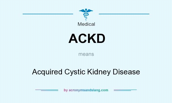 What does ACKD mean? It stands for Acquired Cystic Kidney Disease