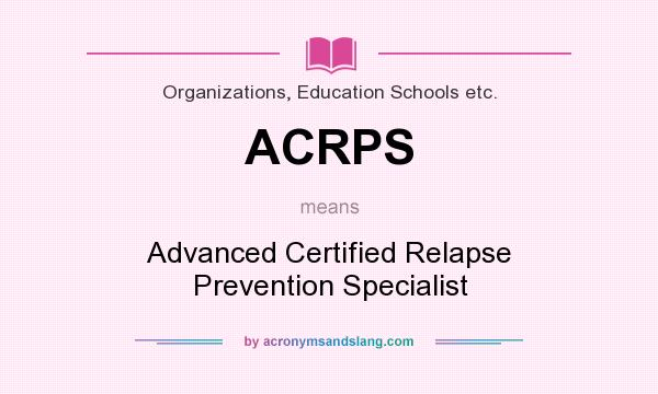 What does ACRPS mean? It stands for Advanced Certified Relapse Prevention Specialist