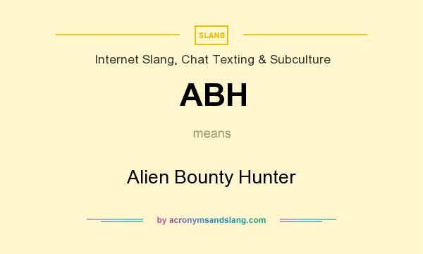 What does ABH mean? It stands for Alien Bounty Hunter
