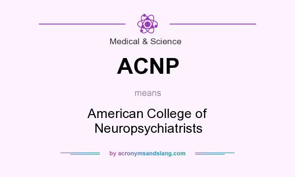 What does ACNP mean? It stands for American College of Neuropsychiatrists