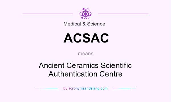 What does ACSAC mean? It stands for Ancient Ceramics Scientific Authentication Centre