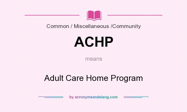 What does ACHP mean? It stands for Adult Care Home Program