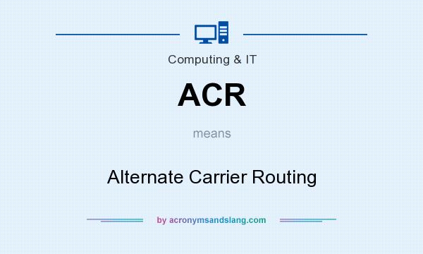 What does ACR mean? It stands for Alternate Carrier Routing