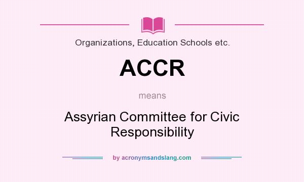What does ACCR mean? It stands for Assyrian Committee for Civic Responsibility