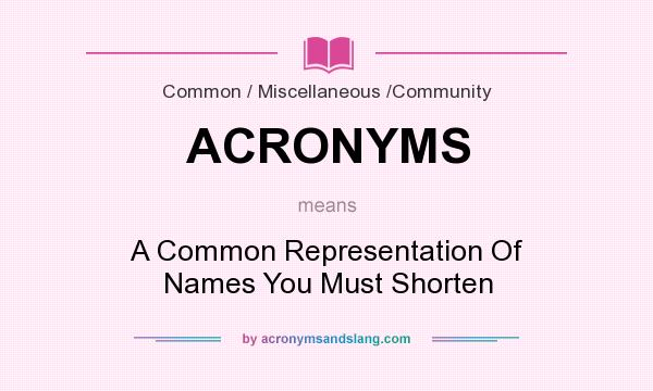 What does ACRONYMS mean? It stands for A Common Representation Of Names You Must Shorten