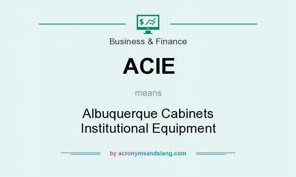 What does ACIE mean? It stands for Albuquerque Cabinets Institutional Equipment