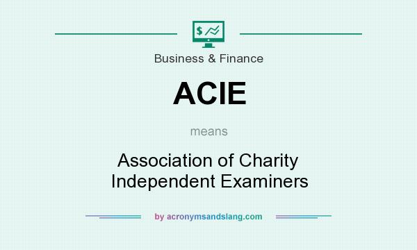 What does ACIE mean? It stands for Association of Charity Independent Examiners