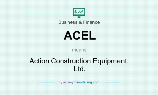 What does ACEL mean? It stands for Action Construction Equipment, Ltd.