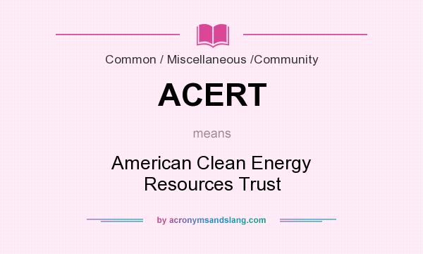 What does ACERT mean? It stands for American Clean Energy Resources Trust