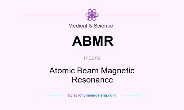 What does ABMR mean? It stands for Atomic Beam Magnetic Resonance