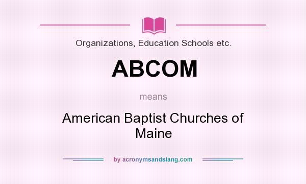 What does ABCOM mean? It stands for American Baptist Churches of Maine