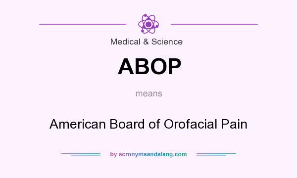 What does ABOP mean? It stands for American Board of Orofacial Pain