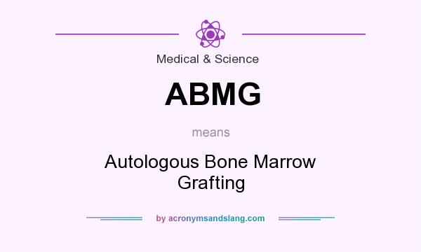 What does ABMG mean? It stands for Autologous Bone Marrow Grafting