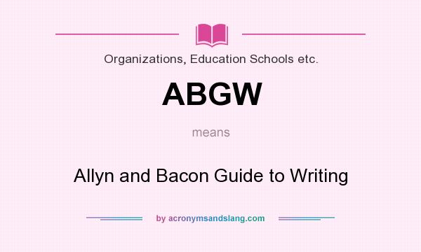 What does ABGW mean? It stands for Allyn and Bacon Guide to Writing